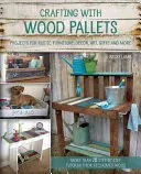 Kézműveskedés fa raklapokkal: Projektek rusztikus bútorokhoz, dekorációhoz, művészethez, ajándékokhoz és még sok máshoz - Crafting with Wood Pallets: Projects for Rustic Furniture, Decor, Art, Gifts and More