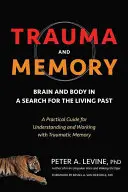 Trauma és emlékezet: Agy és test az élő múlt keresésében: Gyakorlati útmutató a traumatikus emlékezet megértéséhez és feldolgozásához - Trauma and Memory: Brain and Body in a Search for the Living Past: A Practical Guide for Understanding and Working with Traumatic Memory