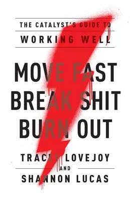 Move Fast. Break Shit. Burn Out.: A katalizátor útmutatója a jó munkához - Move Fast. Break Shit. Burn Out.: The Catalyst's Guide to Working Well