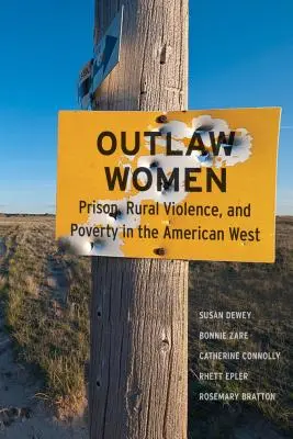 Törvényen kívüli nők: Börtön, vidéki erőszak és szegénység az új amerikai nyugaton - Outlaw Women: Prison, Rural Violence, and Poverty on the New American West