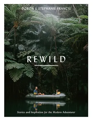 Rewild: Történetek és inspiráció a modern kalandoroknak - Rewild: Stories and Inspiration for the Modern Adventurer