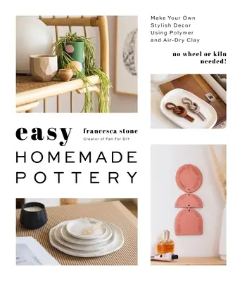 Egyszerű házi készítésű kerámia: Készítsen saját stílusos dekorációt polimer és légszáraz agyag felhasználásával - Easy Homemade Pottery: Make Your Own Stylish Decor Using Polymer and Air-Dry Clay