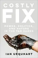 Költséges javítás: Hatalom, politika és természet a kátrányhomokban - Costly Fix: Power, Politics, and Nature in the Tar Sands