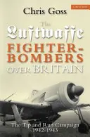 Luftwaffe vadászbombázók Nagy-Britannia felett: A Tip and Run kampány, 1942-1943 - Luftwaffe Fighter-Bombers Over Britain: The Tip and Run Campaign, 1942-1943