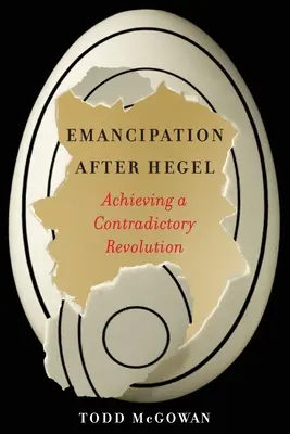 Emancipáció Hegel után: Egy ellentmondásos forradalom megvalósítása - Emancipation After Hegel: Achieving a Contradictory Revolution