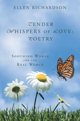 A szerelem gyengéd suttogása: Költészet: Nyugtató szavak a való világhoz - Tender Whispers of Love: Poetry: Soothing Words for the Real World