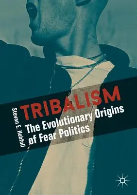 Tribalism: A félelem-politika evolúciós eredete - Tribalism: The Evolutionary Origins of Fear Politics