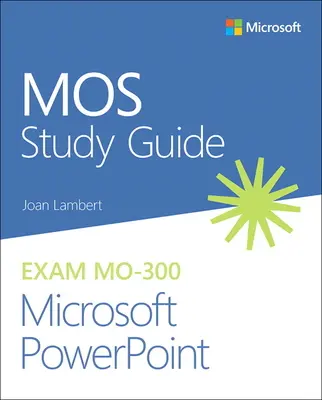 Mos Study Guide for Microsoft PowerPoint Exam Mo-300 (Mos tanulmányi útmutató a Microsoft PowerPoint vizsgához) - Mos Study Guide for Microsoft PowerPoint Exam Mo-300