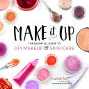 Make It Up: A DIY smink és bőrápolás alapvető útmutatója - Make It Up: The Essential Guide to DIY Makeup and Skin Care