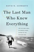 Az utolsó ember, aki mindent tudott: Enrico Fermi, a nukleáris korszak atyjának élete és korszaka - The Last Man Who Knew Everything: The Life and Times of Enrico Fermi, Father of the Nuclear Age