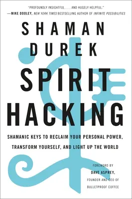 Spirit Hacking: Sámáni kulcsok személyes hatalmad visszaszerzéséhez, önmagad átalakításához és a világ megvilágításához - Spirit Hacking: Shamanic Keys to Reclaim Your Personal Power, Transform Yourself, and Light Up the World