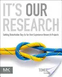 Ez a mi kutatásunk: Az érdekeltek bevonása a felhasználói élményt vizsgáló kutatási projektekbe - It's Our Research: Getting Stakeholder Buy-In for User Experience Research Projects