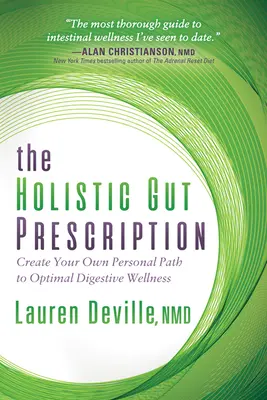 A holisztikus bélrendszer receptje: Az optimális emésztési wellnesshez vezető személyes út megteremtése - The Holistic Gut Prescription: Create Your Own Personal Path to Optimal Digestive Wellness