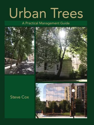 Városi fák: Gyakorlati kezelési útmutató - Urban Trees: A Practical Management Guide