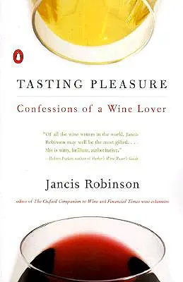 Kóstolási élvezetek: Egy borbarát vallomásai - Tasting Pleasure: Confessions of a Wine Lover