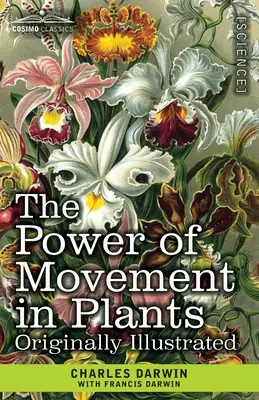 A mozgás ereje a növényekben: Eredetileg illusztrálva - The Power of Movement in Plants: Originally Illustrated