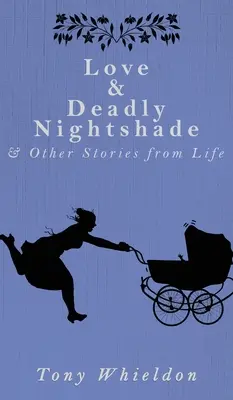 Szerelem és halálos éjjelfekete: és más történetek az életből - Love and Deadly Nightshade: and Other Stories from Life