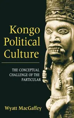 Kongói politikai kultúra: A partikuláris fogalmi kihívása - Kongo Political Culture: The Conceptual Challenge of the Particular