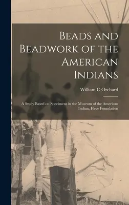 Az amerikai indiánok gyöngyei és gyöngymunkái: tanulmány az Amerikai Indián Múzeumban található példányok alapján, Heye Alapítvány - Beads and Beadwork of the American Indians: a Study Based on Specimens in the Museum of the American Indian, Heye Foundation