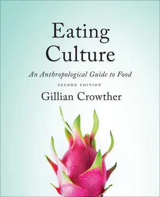 Eating Culture: Az étkezés antropológiai útmutatója, második kiadás - Eating Culture: An Anthropological Guide to Food, Second Edition