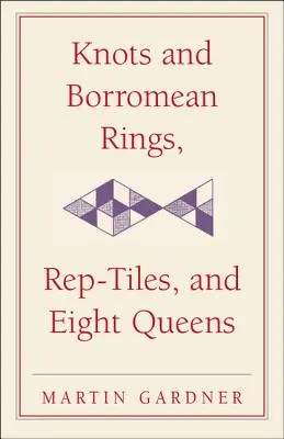 Csomók és borromei gyűrűk, Rep-csempék és nyolc királynő: Martin Gardner váratlan akasztása - Knots and Borromean Rings, Rep-Tiles, and Eight Queens: Martin Gardner's Unexpected Hanging