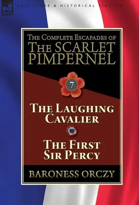 The Complete Escapades of The Scarlet Pimpernel: A nevető lovász és Az első Sir Percy 7. kötet - The Complete Escapades of The Scarlet Pimpernel: Volume 7-The Laughing Cavalier and The First Sir Percy