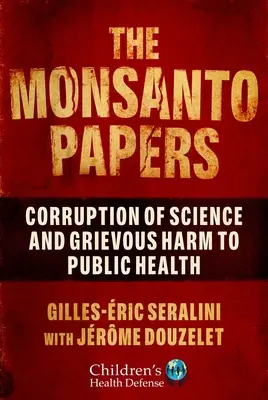 A Monsanto Papers: A tudomány megrontása és a közegészségügy súlyos károsítása - The Monsanto Papers: Corruption of Science and Grievous Harm to Public Health