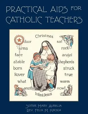 Gyakorlati segédletek katolikus tanároknak: Az egyházi iskolák alsó tagozatán használható anyagok és taneszközök kézikönyve. - Practical Aids for Catholic Teachers: A Handbook of Material and Teaching Devices for Use in the Lower Grades of Parochial Schools