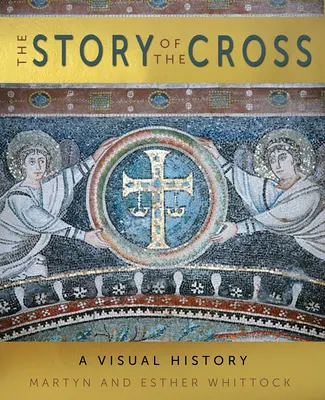 A kereszt története: A Visual History - The Story of the Cross: A Visual History