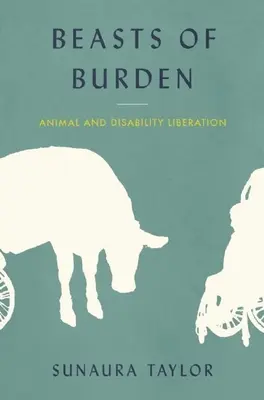 Teherállatok: Az állatok és a fogyatékosság felszabadítása - Beasts of Burden: Animal and Disability Liberation