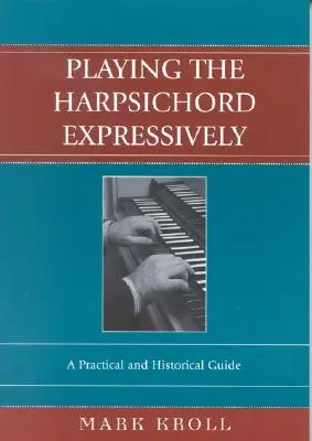 Kifejező csembalójáték: A Practical and Historical Guide - Playing the Harpsichord Expressively: A Practical and Historical Guide