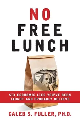 No Free Lunch: Hat gazdasági hazugság, amit tanítottak és valószínűleg elhiszed is - No Free Lunch: Six Economic Lies You've Been Taught And Probably Believe