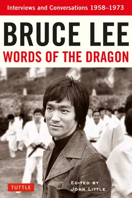 Bruce Lee A sárkány szavai: Interjúk és beszélgetések 1958-1973 - Bruce Lee Words of the Dragon: Interviews and Conversations 1958-1973