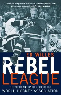 A Lázadók Ligája: A jégkorong-világszövetség rövid és zabolátlan élete - The Rebel League: The Short and Unruly Life of the World Hockey Association