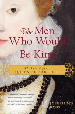 The Men Who Would Be King: I. Erzsébet királynő udvarlása - The Men Who Would Be King: The Courtships of Queen Elizabeth I