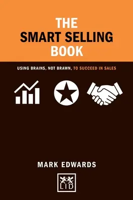 Az okos eladás könyve: Agyakkal, nem izomerővel az értékesítési sikerhez - The Smart Selling Book: Using Brains, Not Brawn, to Succeed in Sales