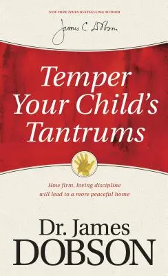 Mérsékelje gyermeke dühkitöréseit: Hogyan vezet a határozott, szeretetteljes fegyelmezés békésebb otthonhoz? - Temper Your Child's Tantrums: How Firm, Loving Discipline Will Lead to a More Peaceful Home