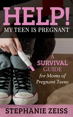 Segítség! Terhes a tizenévesem: Túlélési útmutató terhes tinédzserek anyukáinak - Help! My Teen Is Pregnant: A Survival Guide for Moms of Pregnant Teens