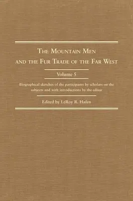 A hegyi emberek és a távolnyugati szőrmekereskedelem: A résztvevők életrajzi vázlatai a témák tudósai által és a témák bevezetőjével. - The Mountain Men and the Fur Trade of the Far West: Biographical Sketches of the Participants by Scholars of the Subjects and with Introductions by th