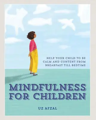 Mindfulness for Children: Mindfulness-gyakorlatok gyermekével a nap folyamán - Mindfulness for Children: Practising Mindfulness with Your Child Through the Day