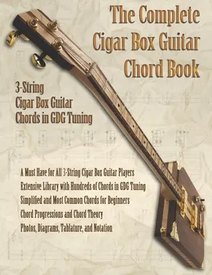 The Complete Cigar Box Guitar Chord Book: 3-húros Cigar Box Guitar Akkordok GDG Tuning - The Complete Cigar Box Guitar Chord Book: 3-String Cigar Box Guitar Chords in GDG Tuning