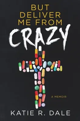 De szabadíts meg az őrülettől! A Memoir - But Deliver Me from Crazy: A Memoir