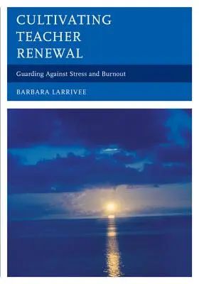 A tanári megújulás ápolása: A stressz és a kiégés elleni védekezés - Cultivating Teacher Renewal: Guarding Against Stress and Burnout