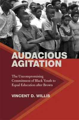 Merész agitáció: A fekete fiatalok kompromisszummentes elkötelezettsége az egyenlő oktatásért Brown után - Audacious Agitation: The Uncompromising Commitment of Black Youth to Equal Education After Brown