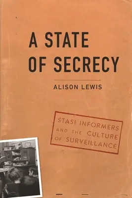 A titoktartás állapota: A Stasi besúgói és a megfigyelés kultúrája - A State of Secrecy: Stasi Informers and the Culture of Surveillance