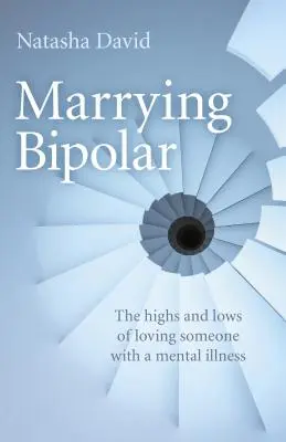 Marrying Bipolar: The Highs and Lows of Loving Someone with a Mental Illness (A mentális betegségben szenvedő személy szeretetének magasságai és mélypontjai) - Marrying Bipolar: The Highs and Lows of Loving Someone with a Mental Illness