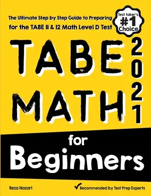 TABE Math for Beginners: A TABE 11 és 12 matematika D-szintű tesztre való felkészülés végső, lépésről lépésre történő útmutatója - TABE Math for Beginners: The Ultimate Step by Step Guide to Preparing for the TABE 11 & 12 Math Level D Test