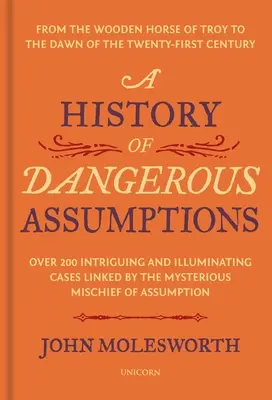 A veszélyes feltételezések története: A trójai fából faragott lovaktól a huszonegyedik század hajnaláig - A History of Dangerous Assumptions: From the Wooden Horse of Troy to the Dawn of the Twenty-First Century