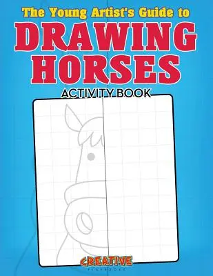 A fiatal művész útmutatója a lovak rajzolásához Tevékenységkönyv - The Young Artist's Guide to Drawing Horses Activity Book