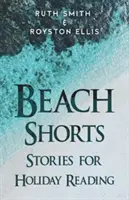 Beach Shorts - Rövid történetek gyűjteménye a nyaraláshoz - Beach Shorts - A collection of short stories for holiday reading